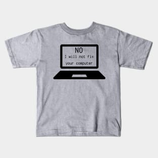 I.T. Shirt "No, I Will Not Fix Your Computer" - Computer Geek Chic Tee, Funny Tech Support Gift for IT Professionals Kids T-Shirt